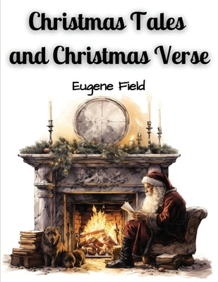 Christmas Tales and Christmas Verse by Eugene Field