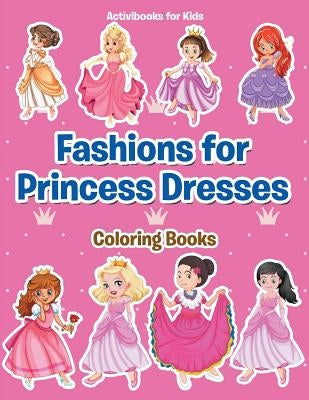 Fashions for Princess Dresses Coloring Books by For Kids, Activibooks