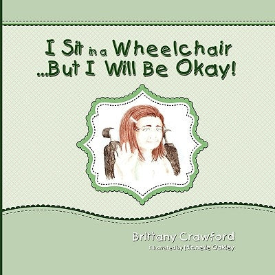 I Sit in a Wheelchair...But I Will Be Okay! by Crawford, Brittany