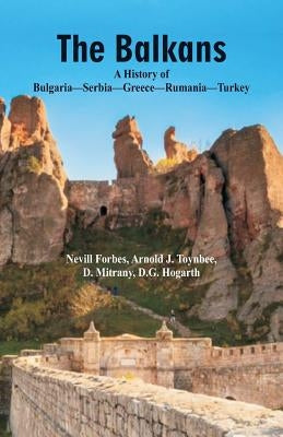 The Balkans A History Of Bulgaria-Serbia-Greece-Rumania-Turkey by Toynbee, Arnold J.