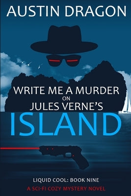 Write Me a Murder on Jules Verne's Island (Liquid Cool, Book 9): The Cyberpunk Detective Series by Dragon, Austin