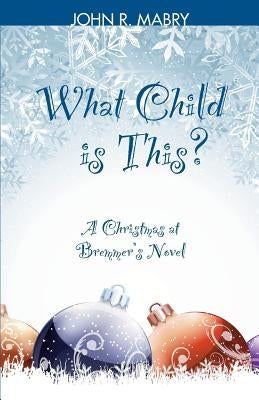 What Child is This?: A Christmas at Bremmer's Novel by Mabry, John R.