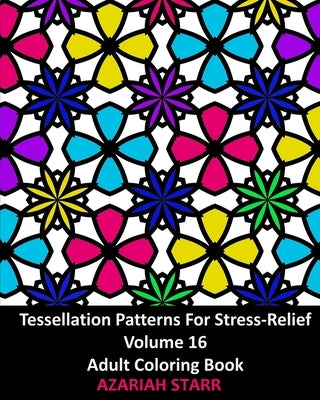 Tessellation Patterns For Stress-Relief Volume 16: Adult Coloring Book by Starr, Azariah