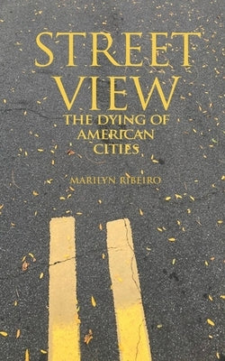 Street View The Dying of American Cities by Ribeiro, Marilyn