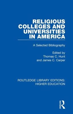 Religious Colleges and Universities in America: A Selected Bibliography by Hunt, Thomas C.