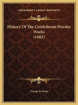 History Of The Confederate Powder Works (1882) by Rains, George Washington