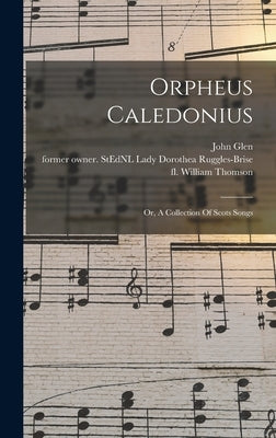 Orpheus Caledonius: Or, A Collection Of Scots Songs by Fl 1695-1753, Thomson William