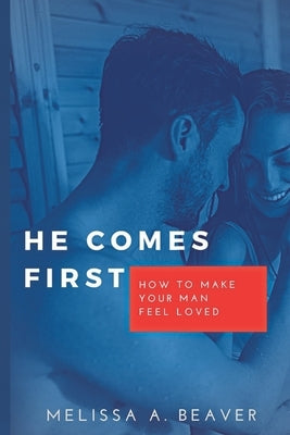 He Comes First: How to make your man feel loved by Beaver, Melissa A.