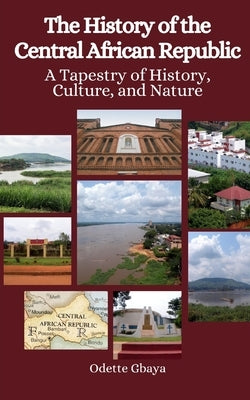 The History of the Central African Republic: A Tapestry of History, Culture, and Nature by Hansen, Einar Felix