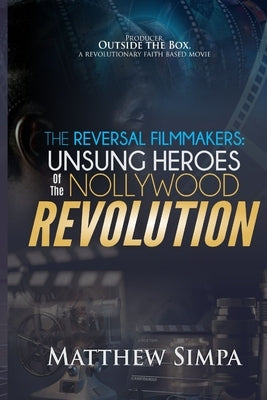 The Reversal Filmmakers: Unsung Heroes of the Nollywood Revolution by Simpa, Matthew Olusegun