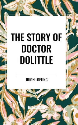 The Story of Doctor Dolittle by Lofting, Hugh