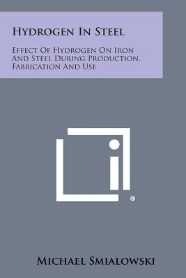 Hydrogen in Steel: Effect of Hydrogen on Iron and Steel During Production, Fabrication and Use by Smialowski, Michael