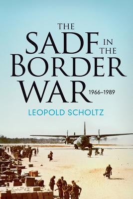 The South African Defence Forces in the Border War 1966-1989 by Scholtz, Leopold