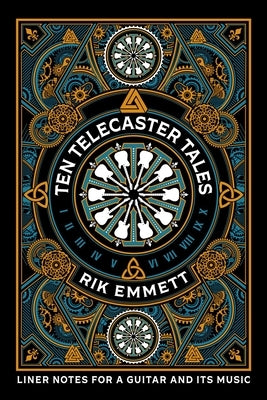 Ten Telecaster Tales: Liner Notes for a Guitar and Its Music by Emmett, Rik