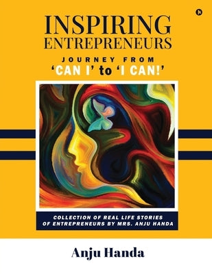 Inspiring Entrepreneurs: Journey from 'Can I' to 'I Can!' by Anju Handa