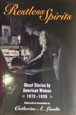 Restless Spirits: Ghost Stories by American Women, 1872-1926 by Lundie, Catherine A.