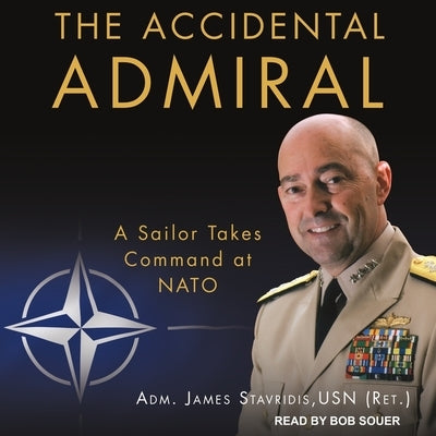 The Accidental Admiral: A Sailor Takes Command at NATO by Stavridis, James