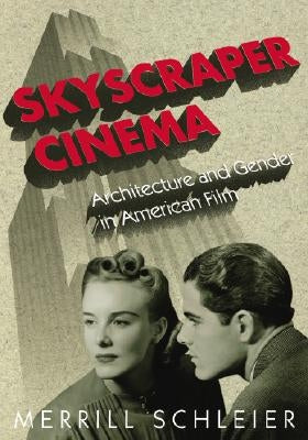 Skyscraper Cinema: Architecture and Gender in American Film by Schleier, Merrill