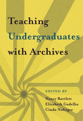 Teaching Undergraduates with Archives by Bartlett, Nancy