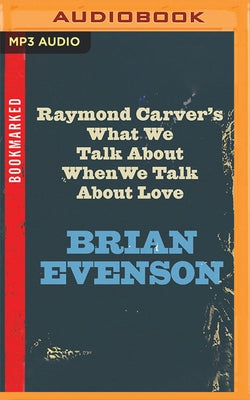 Raymond Carver's What We Talk about When We Talk about Love by Evenson, Brian