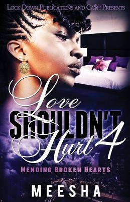 Love Shouldn't Hurt 4: Mending Broken Hearts by Meesha