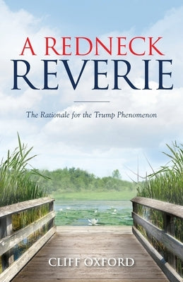 A Redneck Reverie: The Rationale for the Trump Phenomenon by Oxford, Cliff