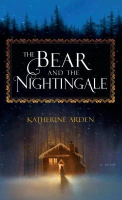 The Bear and the Nightingale by Arden, Katherine