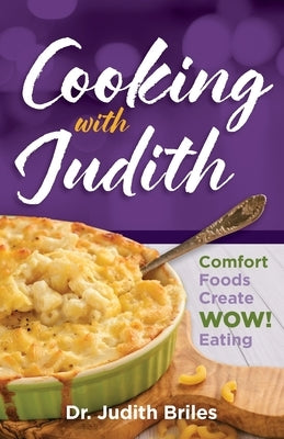 Cooking with Judiith...Comfort Foods Create WOW Eating by Briles, Judith