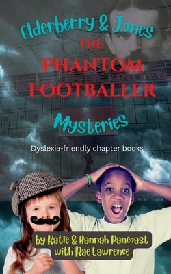 Elderberry & Jones Mysteries: The Phantom Footballer (Dyslexia-friendly chapter book, ages 6-12) by Pancoast, Hannah