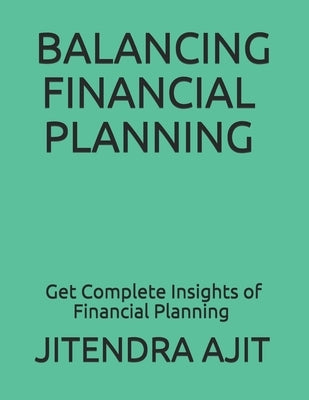 Balancing Financial Planning: Get Complete Insights of Financial Planning by Ajit, Jitendra