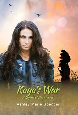 Kaya's War: A Legend of Kaya Novel by Spencer, Ashley Marie