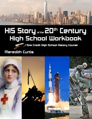 HIS Story of the 20th Century High School Workbook: One Credit High School History Course by Curtis, Meredith