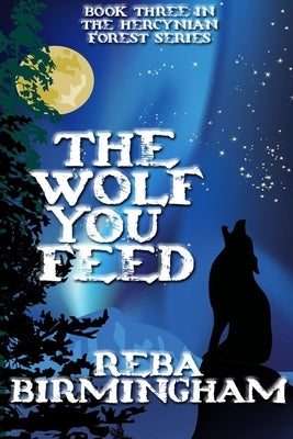 The Wolf You Feed: Book 3 in The Hercynian Forest Series by Birmingham, Reba