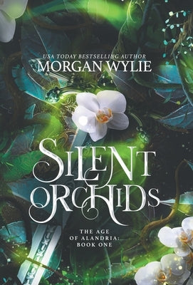 Silent Orchids: The Age of Alandria: Book One by Wylie, Morgan