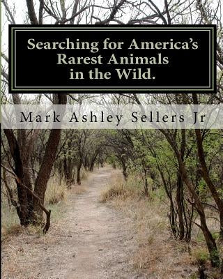 Searching for America's Rarest Animals in the Wild: On the Hard Road by Sellers Jr, Mark Ashley