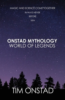 Onstad Mythology: World of Legends: Magic and science come together in ways never before seen by Onstad, Tim