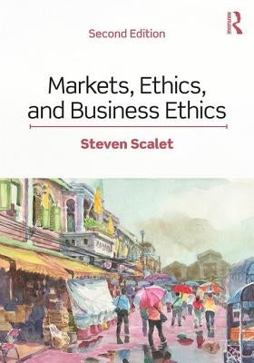 Markets, Ethics, and Business Ethics by Scalet, Steven