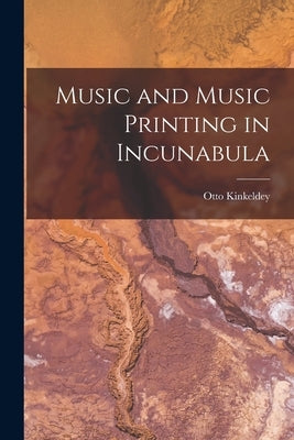 Music and Music Printing in Incunabula by Kinkeldey, Otto 1878-1966