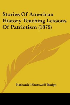 Stories Of American History Teaching Lessons Of Patriotism (1879) by Dodge, Nathaniel Shatswell