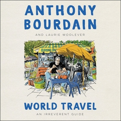 World Travel Lib/E: An Irreverent Guide by Bourdain, Anthony