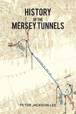 History of the Mersey Tunnels by Jackson-Lee, Peter