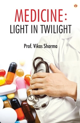 Medicine: Light in Twilight by Sharma, Prof Vikas