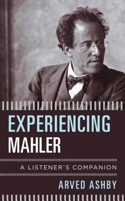 Experiencing Mahler: A Listener's Companion by Ashby, Arved