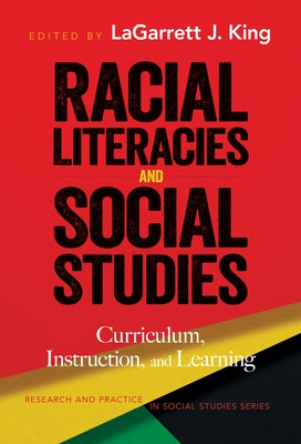 Racial Literacies and Social Studies: Curriculum, Instruction, and Learning by King, Lagarrett J.