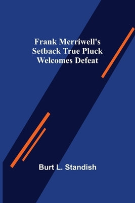 Frank Merriwell's Setback True Pluck Welcomes Defeat by L. Standish, Burt