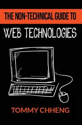 The Non-Technical Guide to Web Technologies by Chheng, Tommy