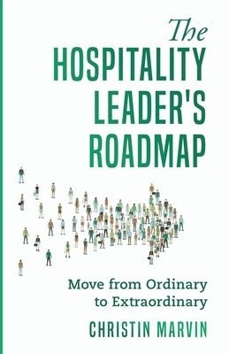 The Hospitality Leader's Roadmap: Move from Ordinary to Extraordinary by Marvin, Christin