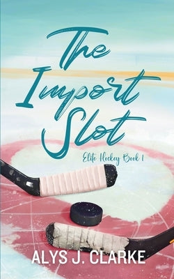 The Import Slot: A British Hockey Romance by Clarke, Alys J.