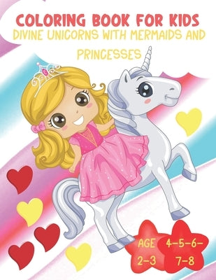 Coloring Book for Kids Divine Princesses with Unicorns and Mermaids Age 2-3-4-5-6-7-8: 50 funny coloring drawing for kids - UNICORN - PRINCESSES - MER by Sorrisi, Teneri