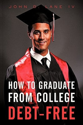 How to Graduate from College Debt-Free by Lane, John D., IV